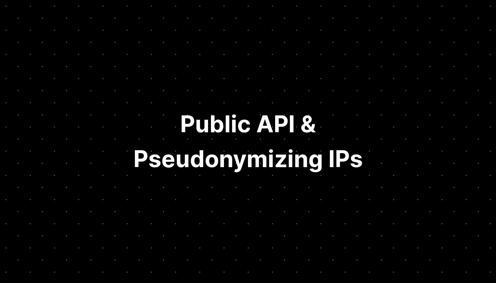 Public API & Pseudonymizing IPs