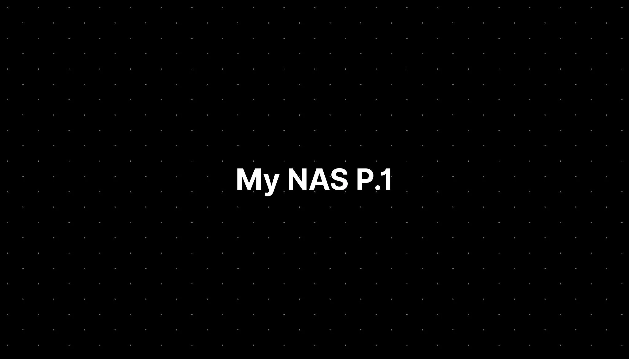 My NAS P.1