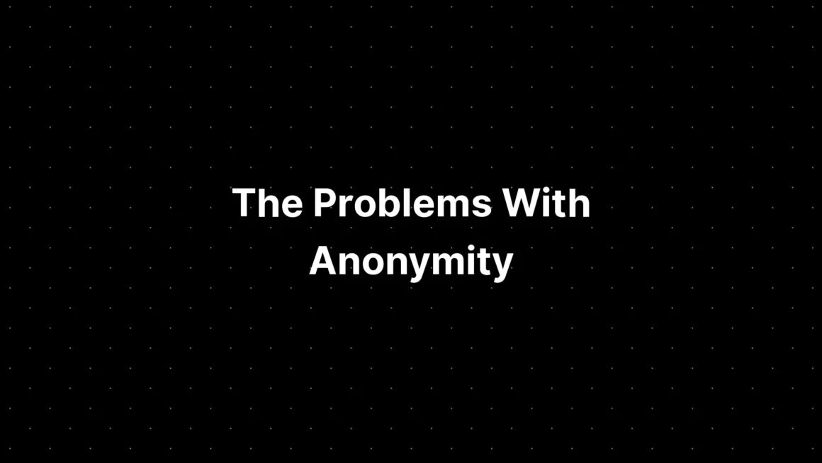 The Problems With Anonymity
