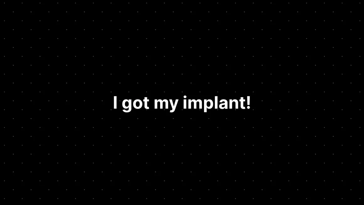 I got my implant!