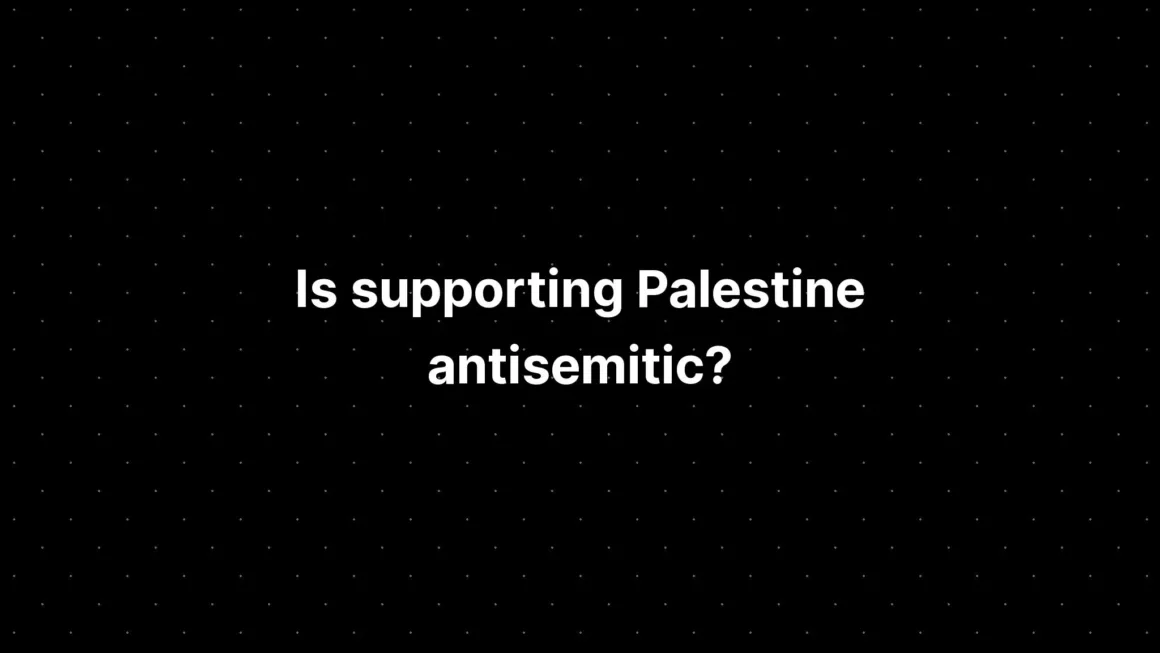 Is supporting Palestine antisemitic?